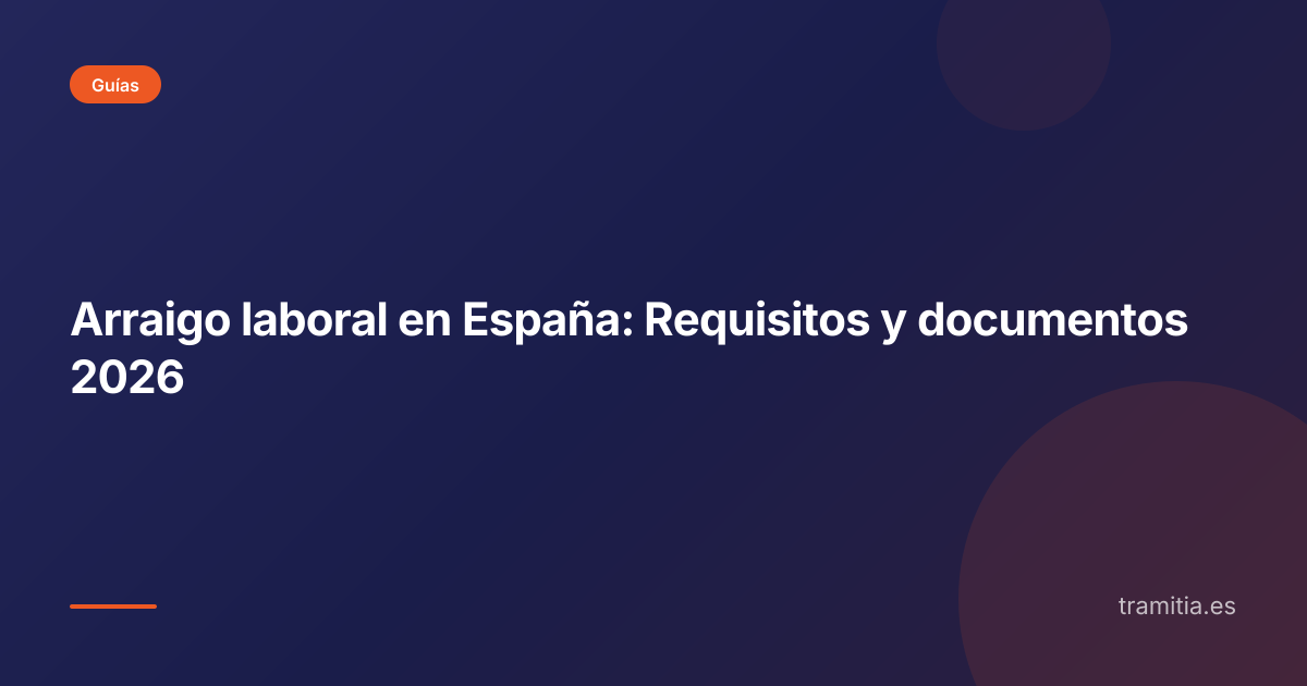 Arraigo laboral en España: Requisitos y documentos 2026