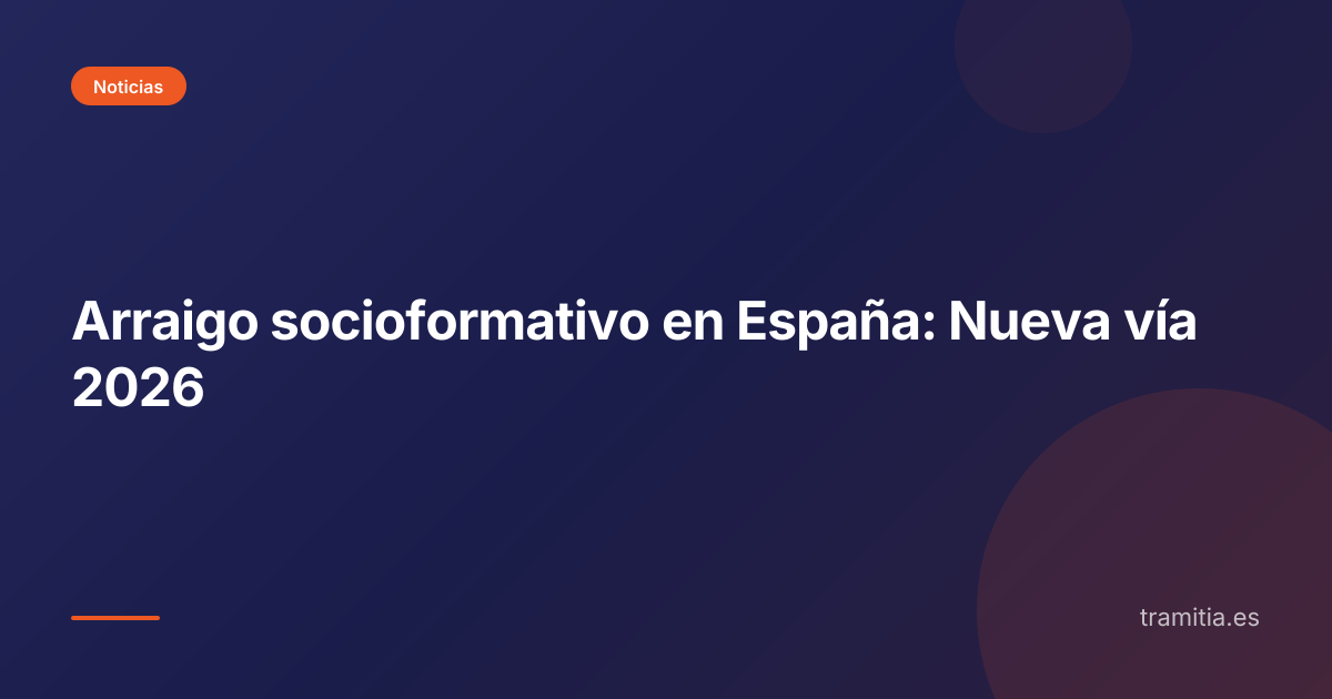 Arraigo socioformativo en España: Nueva vía 2026