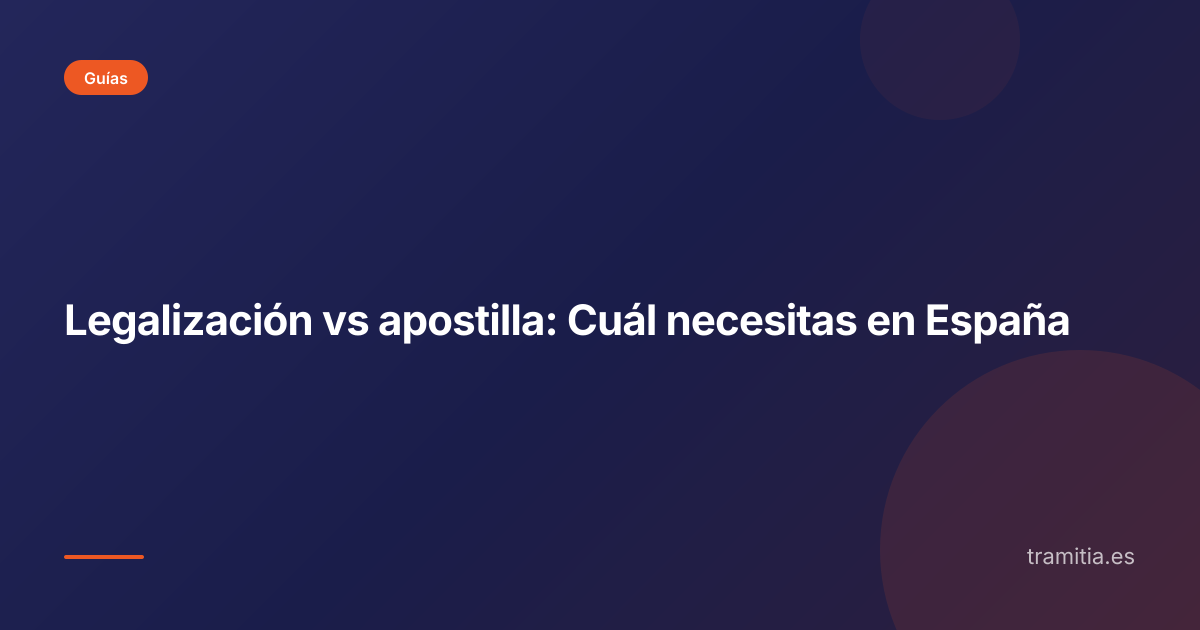 Legalización vs apostilla: Cuál necesitas en España