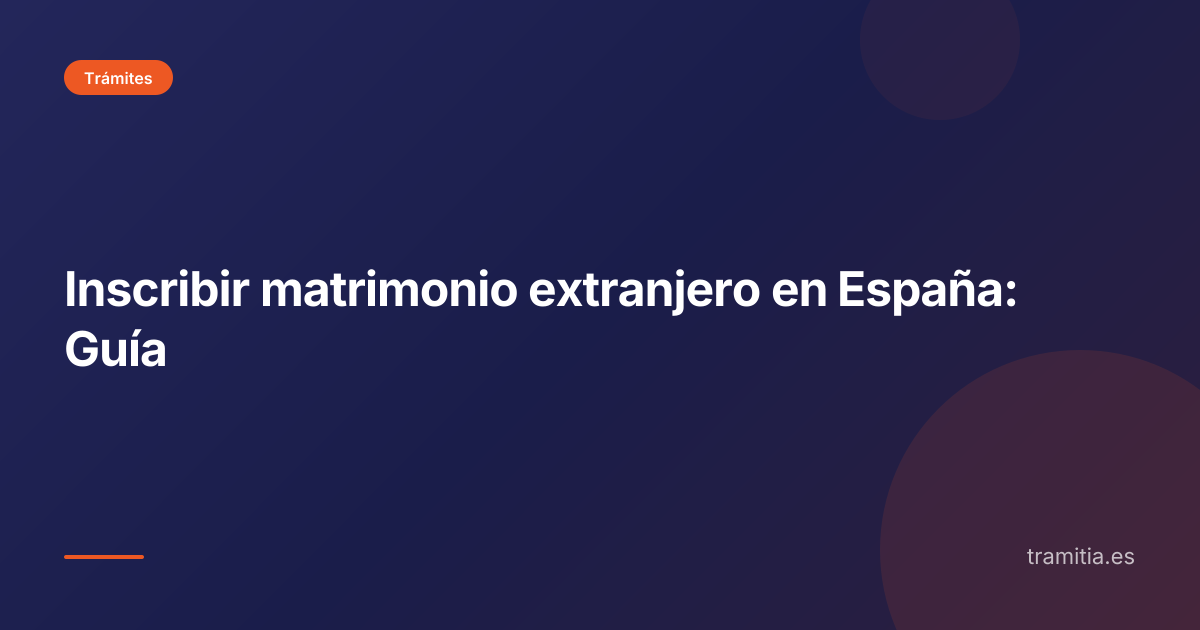 Inscribir matrimonio extranjero en España: Guía
