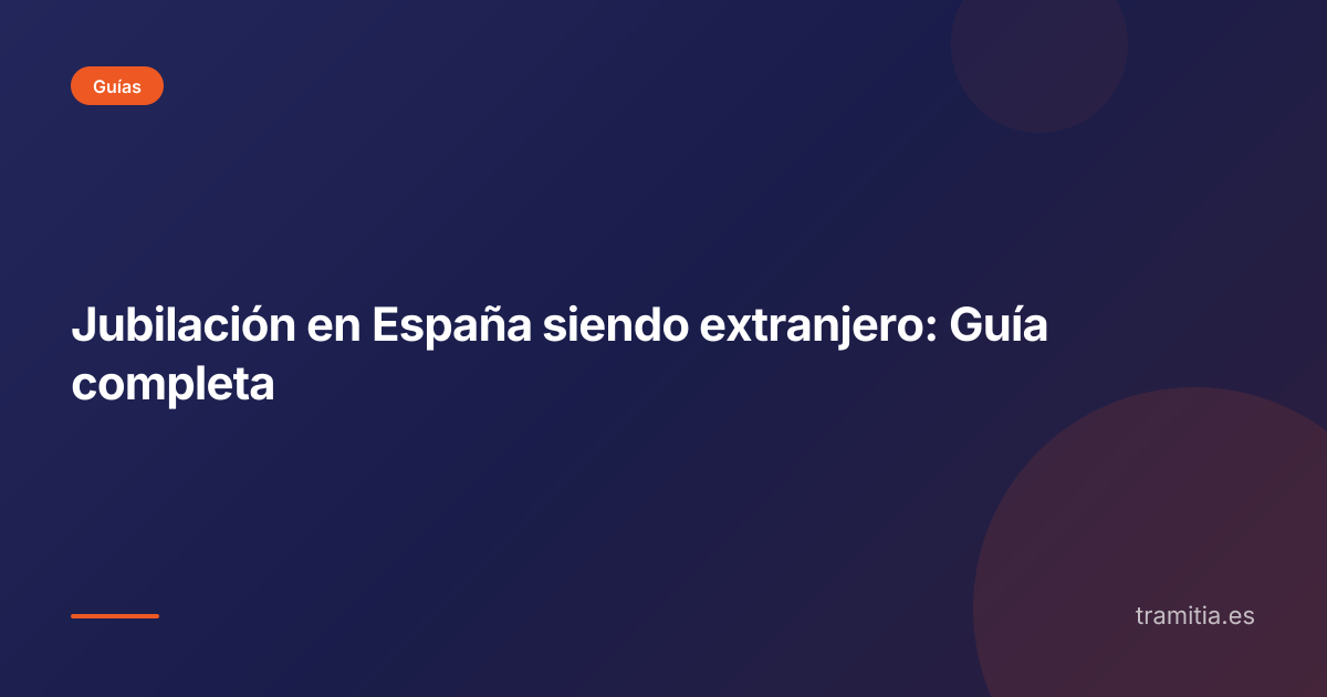 Jubilación en España siendo extranjero: Guía completa