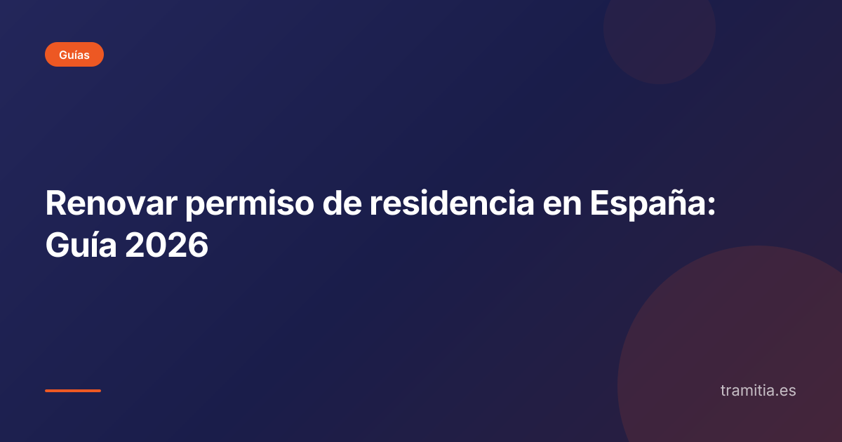 Renovar permiso de residencia en España: Guía 2026