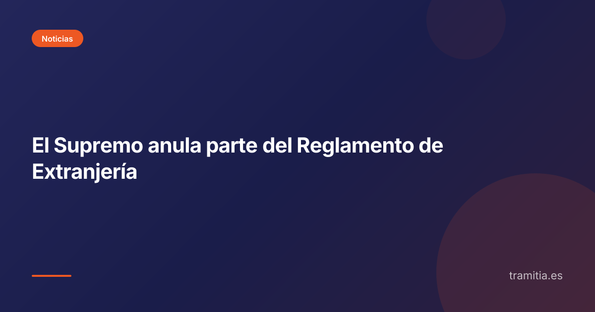 El Supremo anula parte del Reglamento de Extranjería